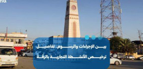 بين الإجراءات والرسوم.. تفاصيل ترخيص الأنشطة التجارية بالرقة